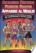 Costruire muscolo, perdere grasso, apparire al meglio. Tutto quello che dovete sapere per trasformare il vostro corpo