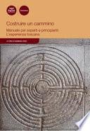 Costruire un cammino. Manuale per esperti e principianti. L'esperienza toscana