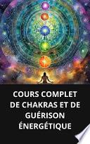 COURS COMPLET DE CHAKRAS ET DE GUÉRISON ÉNERGÉTIQUE
