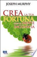 Crea la tua fortuna con la mente inconscia