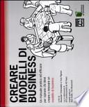Creare modelli di business. Un manuale pratico ed efficace per ispirare chi deve creare o innovare un modello di business