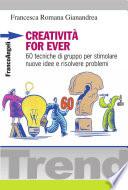 Creatività for ever. 60 tecniche di gruppo per stimolare nuove idee e risolvere problemi