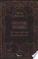 Creature invisibili. Sulle tracce degli esseri che pochi hanno visto