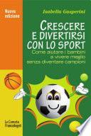 Crescere e divertirsi con lo sport. Come aiutare i bambini a vivere meglio senza diventare campioni