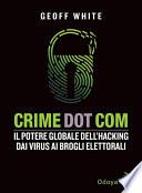 Crime Dot Com. Il potere globale dell'hacking dai virus ai brogli elettorali