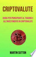 Criptovalute: Guida Per Principianti Al Trading E All'investimento In Criptovalute