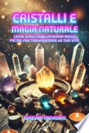 Cristalli e Magia Naturale: Come Sfruttare l’Energia delle Pietre per Trasformare la Tua Vita