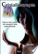 Cristalloterapia. Tutte le virtù curative dei minerali e delle pietre preziose
