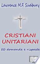 Cristiani Unitariani. 50 domande e risposte