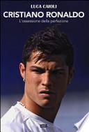 Cristiano Ronaldo. L'ossessione della perfezione