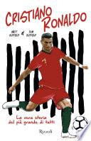 Cristiano Ronaldo. La vera storia del più grande di tutti