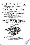 Cronica della citta' di Verona descritta da Pier Zagata; ampliata e supplita da Giambatista Biancolini. Annessovi un trattato della moneta antica veronese ec. Insieme con altre utili cose tratte dagli statuti della citta' med