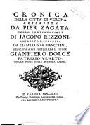 Cronica della città di Verona descritta da Pier Zagata; ampliata, e supplita da Giambatista Biancolini. Annessovi un trattato della moneta antica veronese ec. Insieme con altre utili cose tratte dagli statuti della citta' medesima. Al nobile signor Dionisio Nichesola patrizio veronese. Parte prima [-parte seconda]