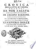 Cronica della citta' di Verona descritta da Pier Zagata; ampliata e supplita da Giambatista Biancolini. Annessovi un trattato della moneta antica veronese ec. Insieme con altre utili cose tratte dagli statuti della citta' medesima ... Parte prima [-parte seconda]