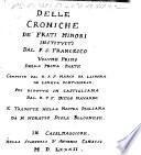 Croniche de gli Ordini instituiti dal p. s. Francesco, Parte prima: diuisa in due volumi, et in dieci libri, Che contengono la sua vita, la sua morte, i suoi miracoli, e di tutti i suoi santi discepoli, & compagni. Composte dal r. p. f. Marco Da Lisbona ... Poi ridotte in Castigliana dal r. f. f. Diego Nauarro. E tradotte nella nostra italiana da M. Horatio Diola ..