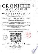 Croniche de gli ordini instituiti dal p.s. Francesco; volume primo (-secondo), della prima parte ..