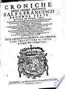 Croniche degli ordini instituiti dal P. S. Francesco,... Composta dal R. P. Fra Marco da Lisbona, in lingua portughese. Poi ridotta in castigliana dal R. P. F. Diego Navarro : E tradotta nella nostra italiana dal Sig. Oratio Diola Bolognese,... somma vigilanza del P. Leonardo da Napoli,...