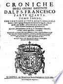 Croniche degli ordini instituiti dal P. S. Francesco,... Composta dal R. P. Fra Marco da Lisbona, in lingua portughese. Poi ridotta in castigliana dal R. P. F. Diego Navarro : E tradotta nella nostra italiana dal Sig. Oratio Diola Bolognese,... somma vigilanza del P. Leonardo da Napoli,...