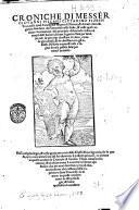 Croniche di messer Giovanni Villani cittadino fiorentino, nelle quali si tratta dell'origine di Firenze, & di tutti e fatti & guerre state fatte da Fiorentini nella Italia, & nelle quali anchora si fa mentione dal principio del mondo infino al tempo dell'Autore ..