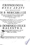 Cronologia degl'abati del monastero di S. Mercuriale della città di Forlì dell'ordine di S. Benedetto Congregazione di Vallombrosa, e relazione delle cose più notabili fatte da loro, e occorse a lor tempo. Estratte fedelmente dalle memorie antiche, e autentiche, che si conservano nell'archivio di detto monastero, e da altri libri ... D. Domenico Felice Balestra dottore di sacra teologia patrizio romano abate di detto monastero di S. Mercuriale, e vicario generale della Romagna