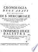 Cronologia degl'abati del monastero di S. Mercuriale della città di Forlì dell'ordine di S. Benedetto Congregazione di Vallombrosa, e relazione delle cose più notabili fatte da loro, e occorse a lor tempo. Estratte fedelmente dalle memorie antiche, e autentiche, che si conservano nell'archivio di detto monastero, e da altri libri ... D. Domenico Felice Balestra dottore di sacra teologia patrizio romano abate di detto monastero di S. Mercuriale, e vicario generale della Romagna