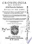 Cronologia del mondo di m. Francesco Sansouino diuisa in tre libri. Nel primo de' quali s'abbraccia, tutto quello ch'e' auuenuto cosi in tempo di pace come di guerra fino all'anno presente. Nel secondo, si contiene vn catalogo de regni, & delle signorie, che sono state & che sono, con le discendenz