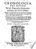 Cronologia del Mondo ... divisa in tre libri. Nel primo de'quali s'abbraccia tutto quelle ch'è avvenuto ... fino all'anno presente. Nel secondo si contiene un Catalogo de Regni&delle Signorie ... con le cose fatte da loro ... Nel terzo si tratta l'origine di cinquanta Case illustri d'Italia, etc