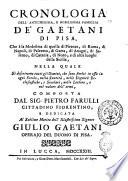 Cronologia dell'antichissima, e nobilissima famiglia de' Gaetani di Pisa, che è la medesima di quella di Firenze, di Roma, di Napoli, di Palermo, di Gaeta, di Anagni, di Salerno, di Catania, di Noto, e di altri luoghi della Sicilia, nella quale si descrivono tutti gli uomini, che sono fioriti in essa in ogni secolo, nella santità, nelle dignità ecclesiastiche, e secolari, nelle lettere, e nel valore dell'armi, composta dal sig. Pietro Farulli cittadino fiorentino, ..