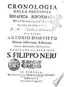 Cronologia della provincia serafica riformata dell'Umbria, o d'Assisi divisa in tre libri raccolta, ordinata, e data in luce dal padre Antonio d'Orvieto minore osservante riformato della medesima provincia. Dedicata al glorioso S. Filippo Neri