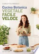 Cucina Botanica. Vegetale, facile, veloce
