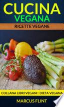 Cucina vegana: Ricette vegane. Collana Libri vegani (Dieta Vegana)