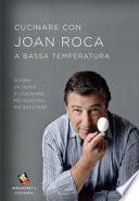 Cucinare con Joan Roca a bassa temperatura. Scopri un modo di cucinare più gustoso, più salutare. Ediz. illustrata