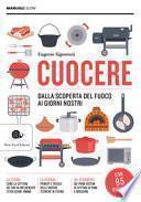 Cuocere. Dalla scoperta del fuoco ai giorni nostri