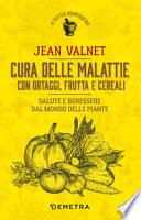 Cura delle malattie con ortaggi, frutta e cereali. Salute e benessere dal mondo delle piante