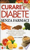 Curare il diabete senza farmaci. Un metodo scientifico per aiutare il nostro copro a prevenire e curare il diabete