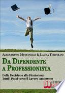 Da Dipendente a Professionista. Dalla Decisione alle Dimissioni Tutti i Passi verso il Lavoro Autonomo. (Ebook Italiano - Anteprima Gratis)