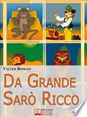 Da Grande Sarò Ricco. Come aiutare tuo figlio a sviluppare l’intelligenza finanziaria. (Ebook Italiano - Anteprima Gratis)