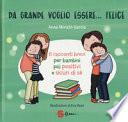 Da grande voglio essere... felice. 6 racconti brevi per bambini più positivi e sicuri di sé. Ediz. a colori
