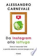 Da Instagram alla lattuga. Dove si nasconde l'arte e perché abbiamo ancora bisogno di lei