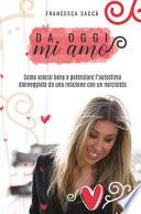 Da oggi mi amo. Come volersi bene e potenziare l'autostima danneggiata da una relazione con un narcisista