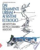 Dai frammenti urbani ai sitemi ecologici. Arhcitettura dei Pica Ciamarra Associati. Ediz. a colori