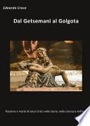 Dal Getsemani al Golgota - Passione e morte di Gesù Cristo nella storia, nella scienza, nell'arte