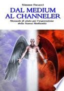 Dal medium al Channeler. Manuale di aiuto per l'espressione della Nuova Medianitˆ
