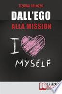 Dall'Ego alla Mission. Come Imparare a Riconoscere i Segnali dell’Ego e Scoprire la Vera Mission nella Vita. Ebook Italiano Anteprima Gratis