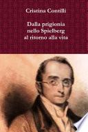 Dalla prigionia nello Spielberg al ritorno alla vita Una biografia romanzata di Silvio Pellico e degli altri patrioti del Risorgimento detenuti nel carcere dello Spielberg