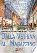 Dalla Vetrina al Magazzino. Come Allestire il Negozio, Scegliere gli Addetti alla Vendita e Conquistare i Clienti. (Ebook Italiano - Anteprima Gratis)