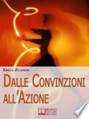 Dalle Convinzioni all'Azione. Come Ottenere i Risultati, il Denaro e la Felicità che Desideri con i 20 Segreti delle Persone di Successo. (Ebook Italiano - Anteprima Gratis)
