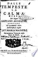 Dalle tempeste la calma, opera del signor Gaetano Anselone, dedicata all'incomparabil merito dell'illustriss. signor Ant. Maria Mainero, ..