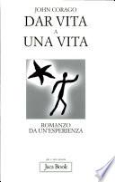 Dar vita a una vita. Romanzo da un'esperienza