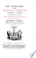 De' costumi de' primitivi cristiani libri tre composti da f. Tommaso Maria Mamachi dell'Ordine de'Predicatori teologo Casanatense. Tomo 1. [-3.]
